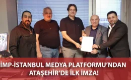 İMP-İSTANBUL MEDYA PLATFORMU’NDAN ATAŞEHİR’DE İLK İMZA!