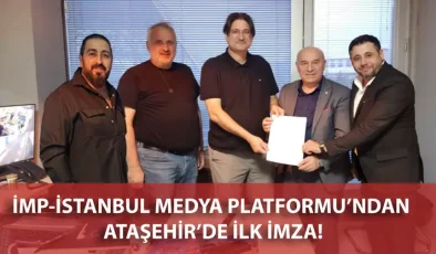 İMP-İSTANBUL MEDYA PLATFORMU’NDAN ATAŞEHİR’DE İLK İMZA!